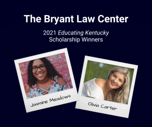 Winners of The Bryant Law Center 2021 Educating Kentucky Scholarship, Jasmine Meadows and Olivia Carter
