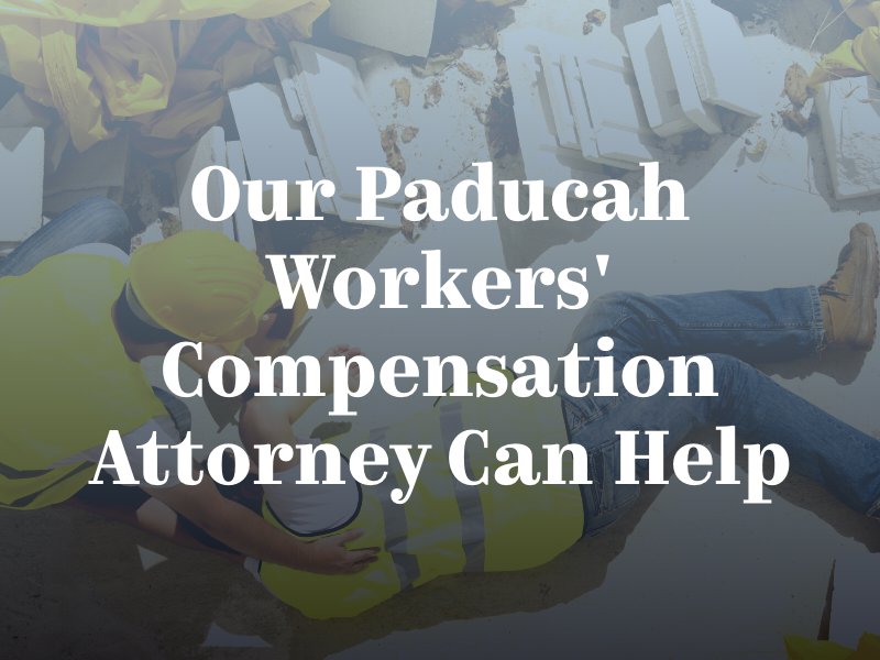 Our Paducah Workers' Compensation Attorney Can Help