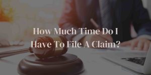 How Much Time Do I Have To File A Claim?