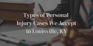 Types of Personal
Injury Cases We Accept in Louisville, KY